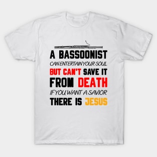 A BASSOONIST CAN ENTERTAIN YOUR SOUL BUT CAN'T SAVE IT FROM DEATH IF YOU WANT A SAVIOR THERE IS JESUS T-Shirt